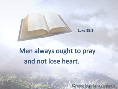 Men always ought to pray and not lose heart.
